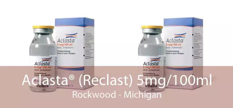 Aclasta® (Reclast) 5mg/100ml Rockwood - Michigan