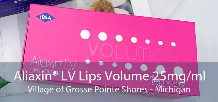 Aliaxin® LV Lips Volume 25mg/ml Village of Grosse Pointe Shores - Michigan