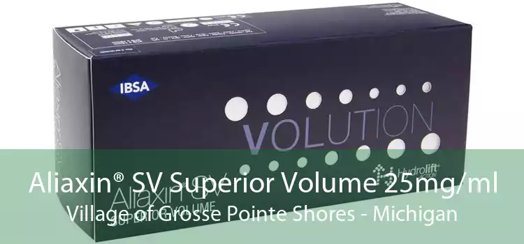 Aliaxin® SV Superior Volume 25mg/ml Village of Grosse Pointe Shores - Michigan