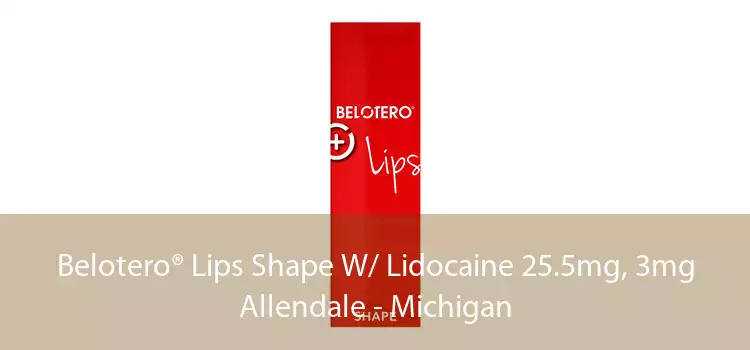 Belotero® Lips Shape W/ Lidocaine 25.5mg, 3mg Allendale - Michigan