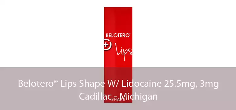 Belotero® Lips Shape W/ Lidocaine 25.5mg, 3mg Cadillac - Michigan