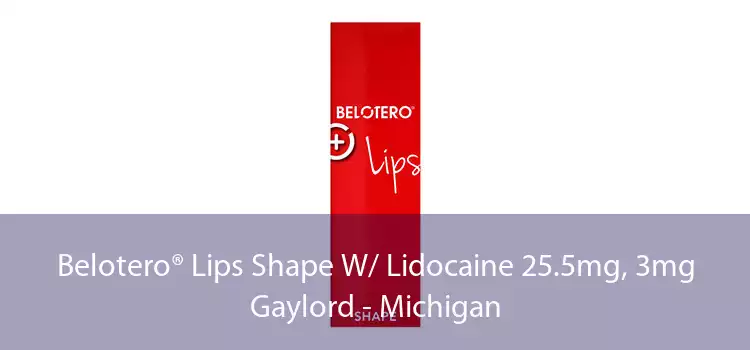 Belotero® Lips Shape W/ Lidocaine 25.5mg, 3mg Gaylord - Michigan