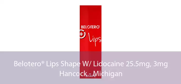 Belotero® Lips Shape W/ Lidocaine 25.5mg, 3mg Hancock - Michigan