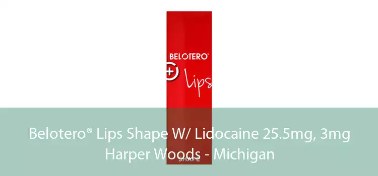 Belotero® Lips Shape W/ Lidocaine 25.5mg, 3mg Harper Woods - Michigan