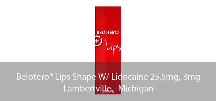 Belotero® Lips Shape W/ Lidocaine 25.5mg, 3mg Lambertville - Michigan