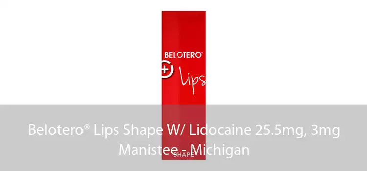 Belotero® Lips Shape W/ Lidocaine 25.5mg, 3mg Manistee - Michigan