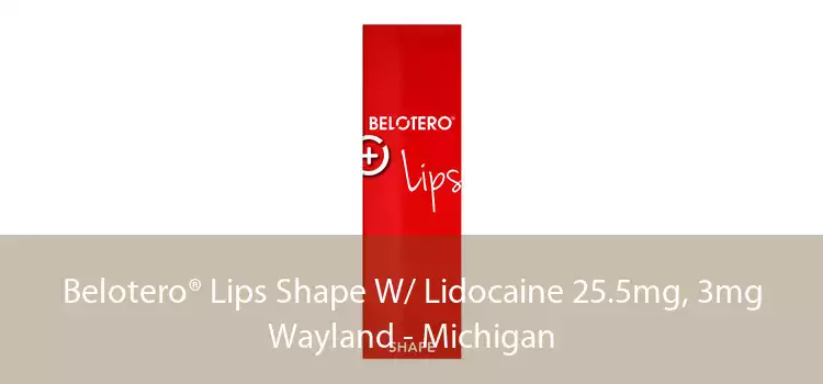 Belotero® Lips Shape W/ Lidocaine 25.5mg, 3mg Wayland - Michigan