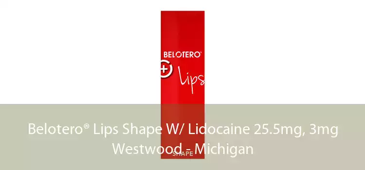 Belotero® Lips Shape W/ Lidocaine 25.5mg, 3mg Westwood - Michigan