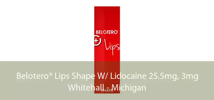 Belotero® Lips Shape W/ Lidocaine 25.5mg, 3mg Whitehall - Michigan