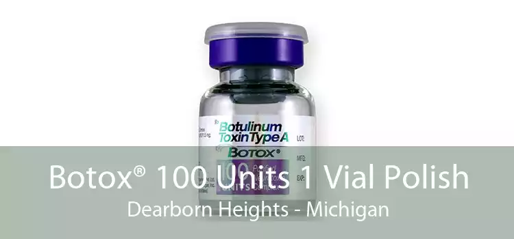 Botox® 100 Units 1 Vial Polish Dearborn Heights - Michigan
