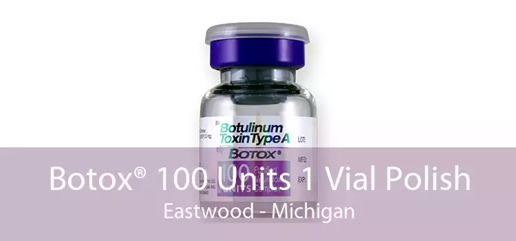 Botox® 100 Units 1 Vial Polish Eastwood - Michigan