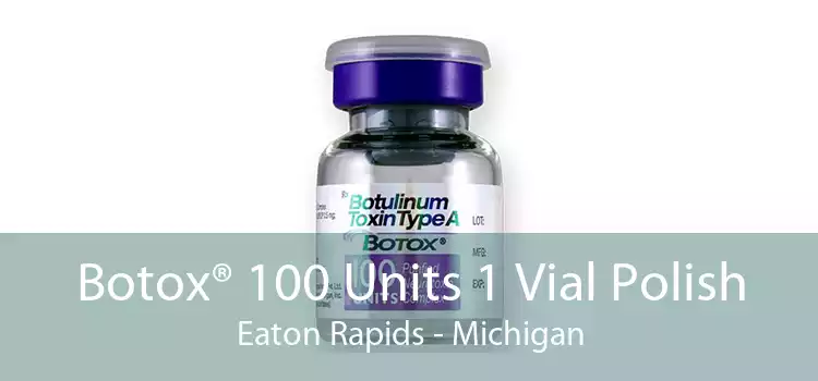 Botox® 100 Units 1 Vial Polish Eaton Rapids - Michigan