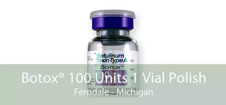Botox® 100 Units 1 Vial Polish Ferndale - Michigan