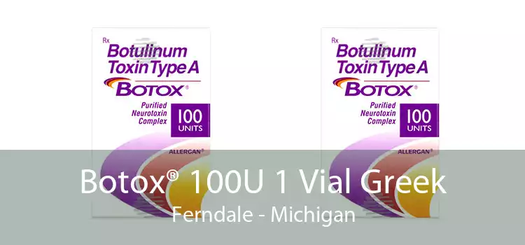 Botox® 100U 1 Vial Greek Ferndale - Michigan