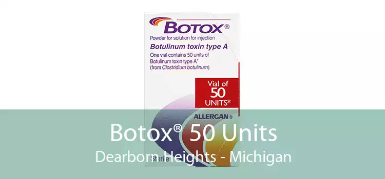Botox® 50 Units Dearborn Heights - Michigan