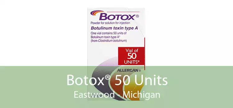 Botox® 50 Units Eastwood - Michigan