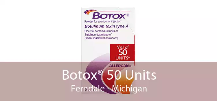 Botox® 50 Units Ferndale - Michigan