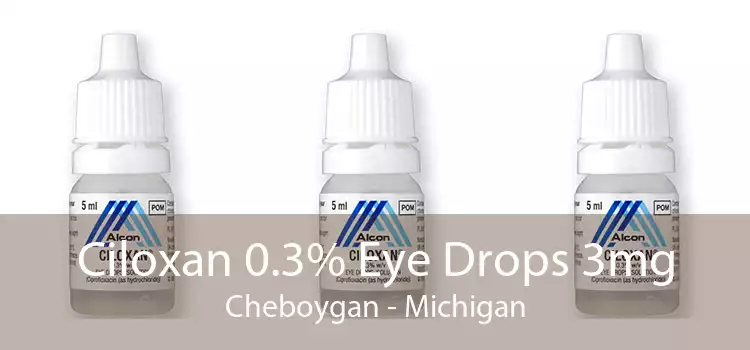 Ciloxan 0.3% Eye Drops 3mg Cheboygan - Michigan