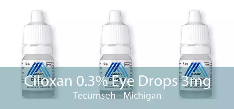 Ciloxan 0.3% Eye Drops 3mg Tecumseh - Michigan