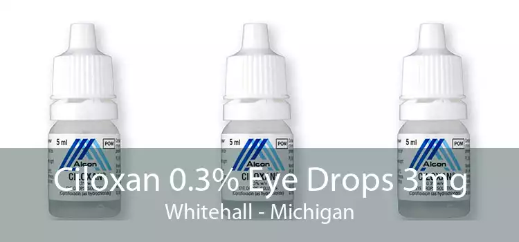 Ciloxan 0.3% Eye Drops 3mg Whitehall - Michigan