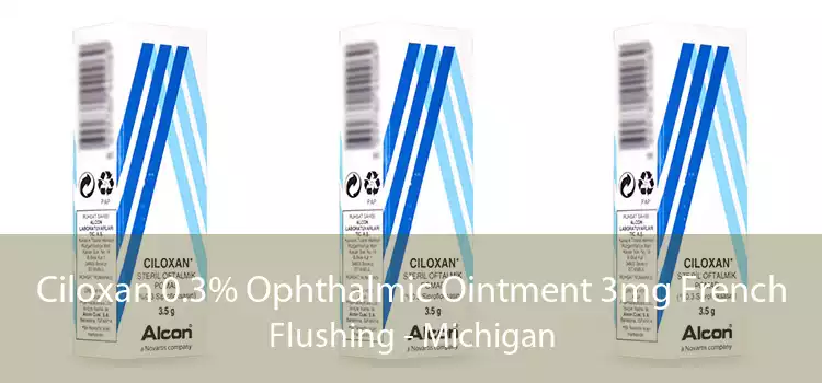 Ciloxan 0.3% Ophthalmic Ointment 3mg French Flushing - Michigan