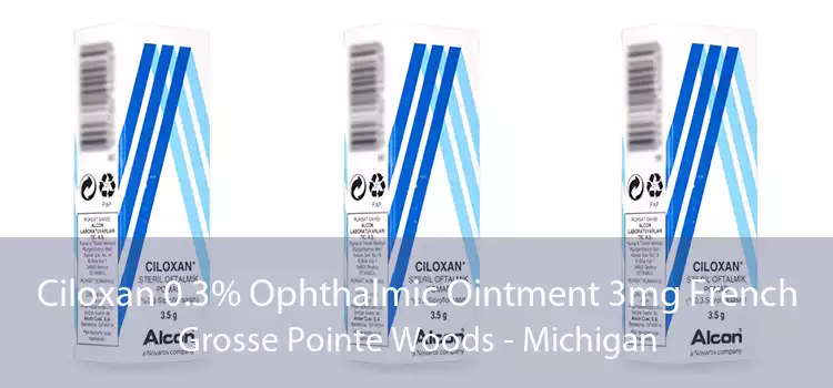 Ciloxan 0.3% Ophthalmic Ointment 3mg French Grosse Pointe Woods - Michigan