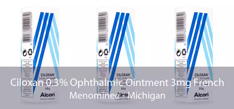 Ciloxan 0.3% Ophthalmic Ointment 3mg French Menominee - Michigan