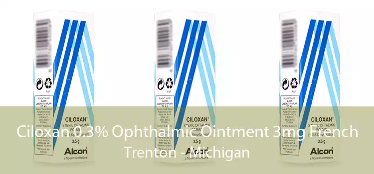 Ciloxan 0.3% Ophthalmic Ointment 3mg French Trenton - Michigan