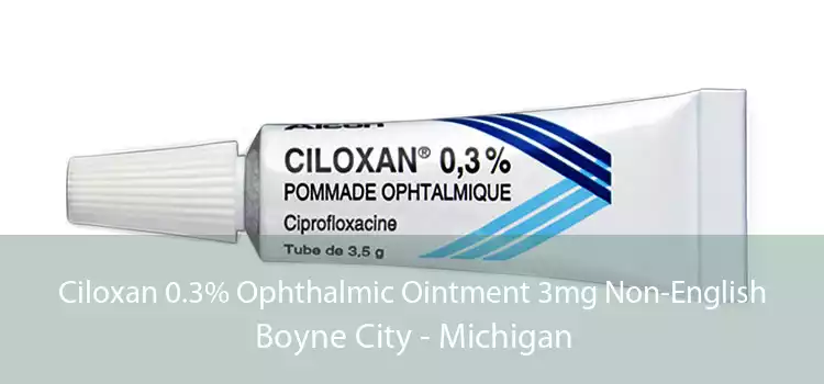Ciloxan 0.3% Ophthalmic Ointment 3mg Non-English Boyne City - Michigan
