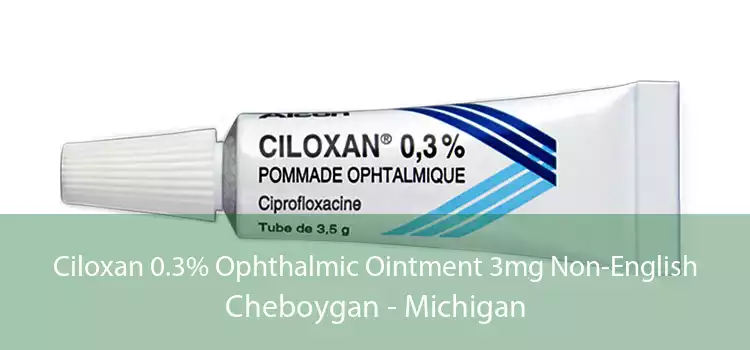 Ciloxan 0.3% Ophthalmic Ointment 3mg Non-English Cheboygan - Michigan