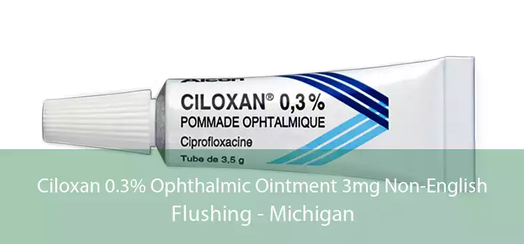 Ciloxan 0.3% Ophthalmic Ointment 3mg Non-English Flushing - Michigan