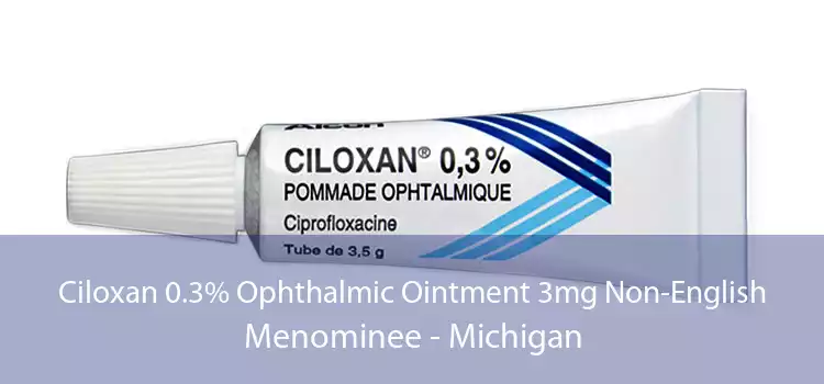 Ciloxan 0.3% Ophthalmic Ointment 3mg Non-English Menominee - Michigan