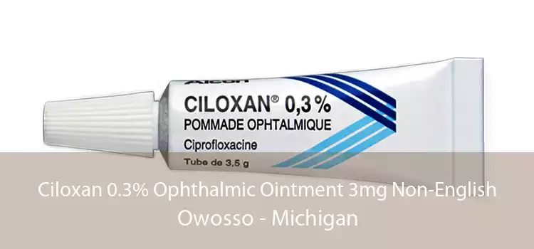 Ciloxan 0.3% Ophthalmic Ointment 3mg Non-English Owosso - Michigan