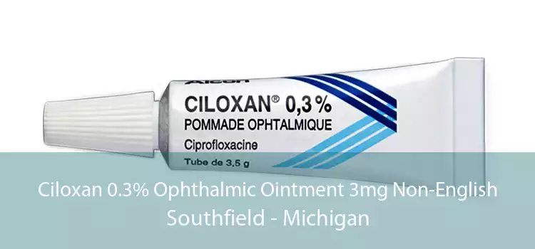 Ciloxan 0.3% Ophthalmic Ointment 3mg Non-English Southfield - Michigan