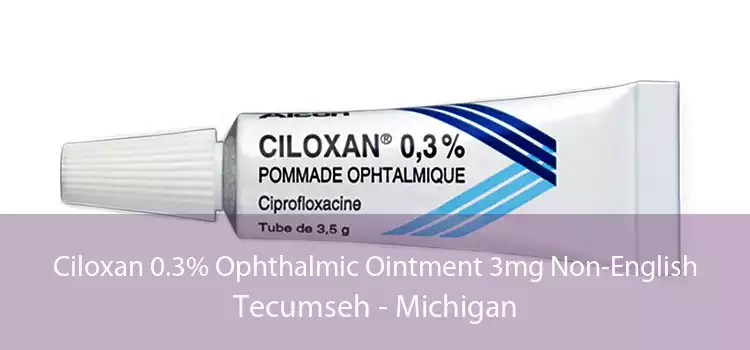 Ciloxan 0.3% Ophthalmic Ointment 3mg Non-English Tecumseh - Michigan