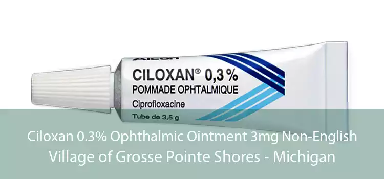 Ciloxan 0.3% Ophthalmic Ointment 3mg Non-English Village of Grosse Pointe Shores - Michigan