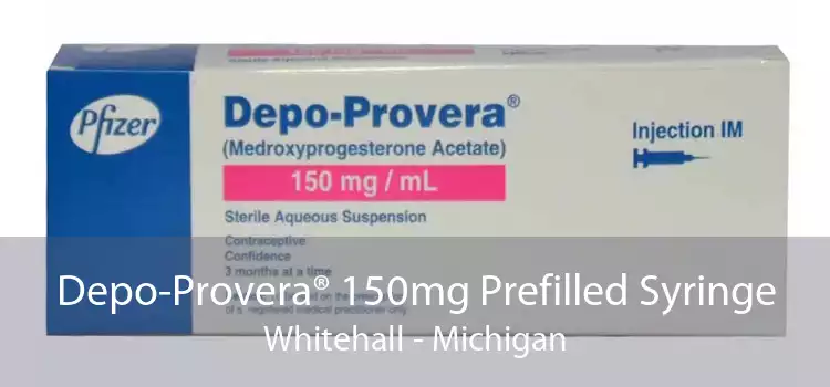 Depo-Provera® 150mg Prefilled Syringe Whitehall - Michigan
