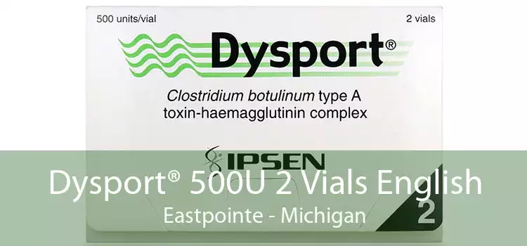 Dysport® 500U 2 Vials English Eastpointe - Michigan