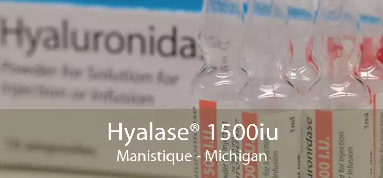 Hyalase® 1500iu Manistique - Michigan