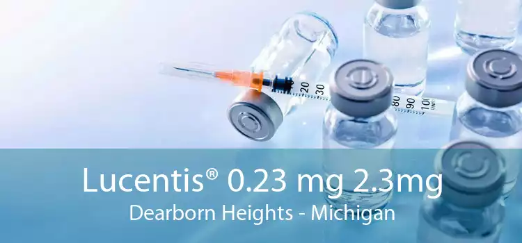 Lucentis® 0.23 mg 2.3mg Dearborn Heights - Michigan