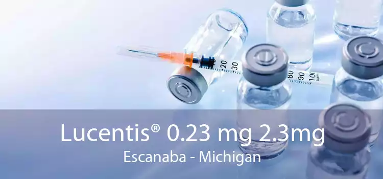 Lucentis® 0.23 mg 2.3mg Escanaba - Michigan