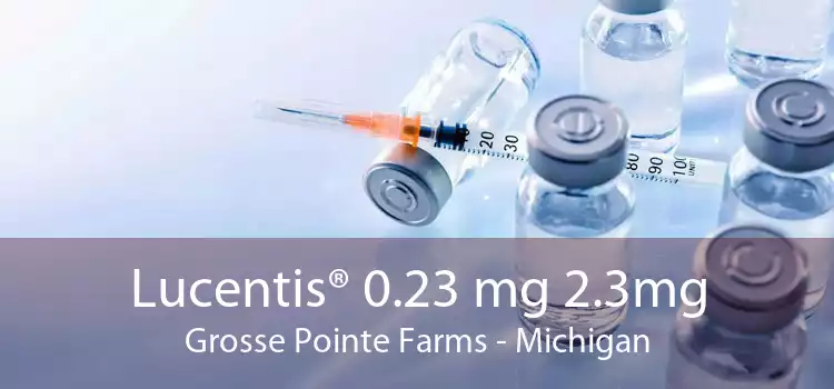 Lucentis® 0.23 mg 2.3mg Grosse Pointe Farms - Michigan