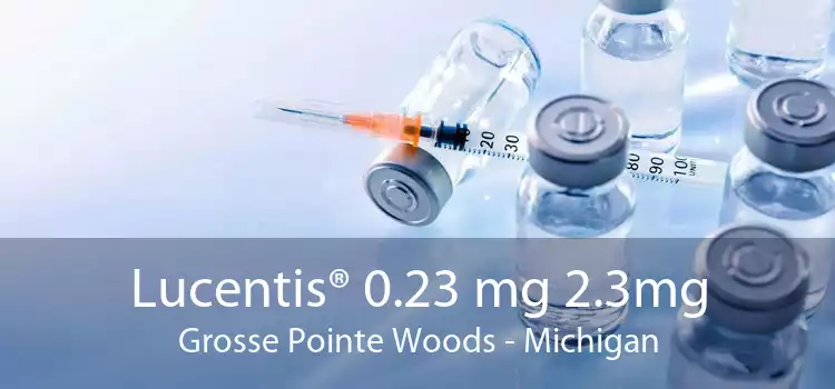 Lucentis® 0.23 mg 2.3mg Grosse Pointe Woods - Michigan