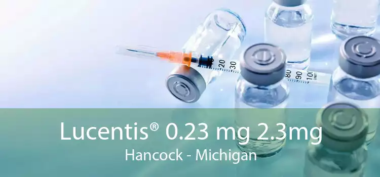 Lucentis® 0.23 mg 2.3mg Hancock - Michigan