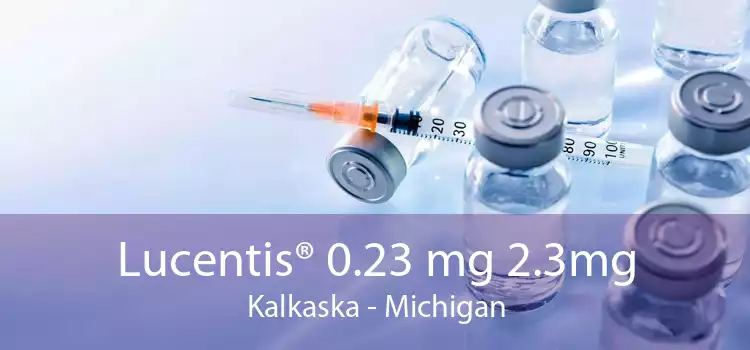 Lucentis® 0.23 mg 2.3mg Kalkaska - Michigan