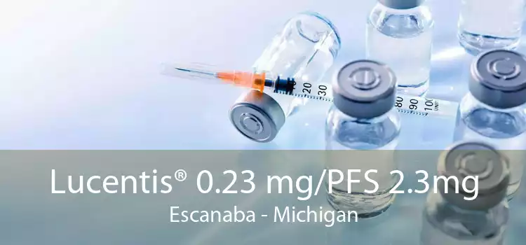 Lucentis® 0.23 mg/PFS 2.3mg Escanaba - Michigan