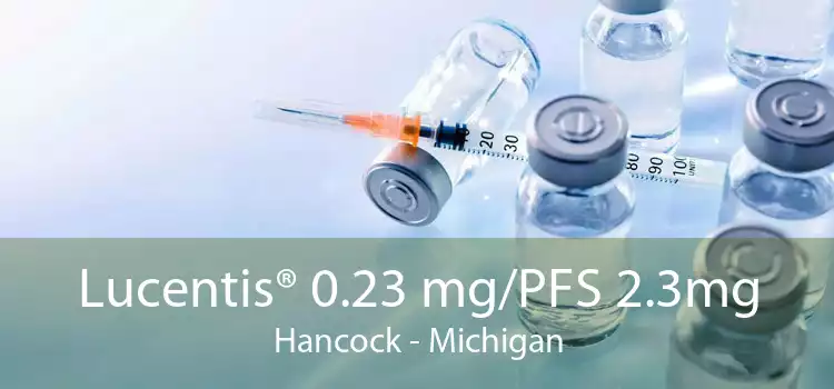 Lucentis® 0.23 mg/PFS 2.3mg Hancock - Michigan