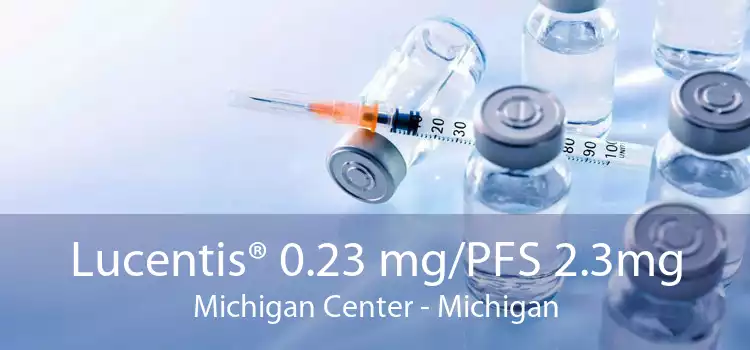 Lucentis® 0.23 mg/PFS 2.3mg Michigan Center - Michigan