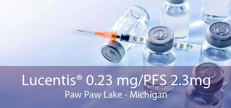 Lucentis® 0.23 mg/PFS 2.3mg Paw Paw Lake - Michigan