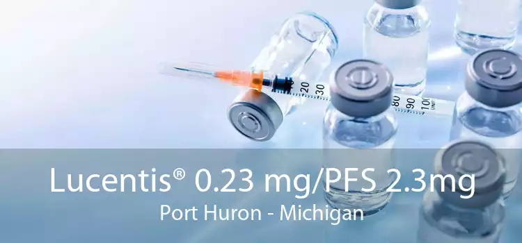Lucentis® 0.23 mg/PFS 2.3mg Port Huron - Michigan
